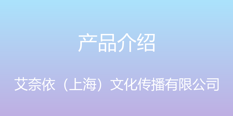 产品介绍 - 艾奈依（上海）文化传播有限公司