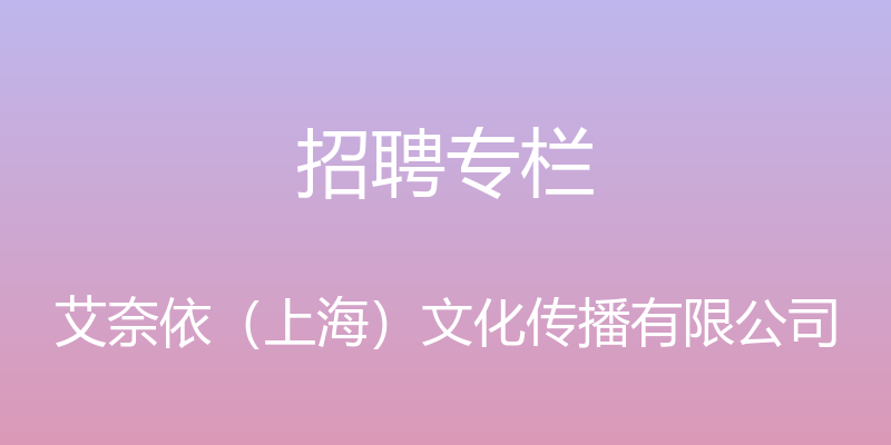 招聘专栏 - 艾奈依（上海）文化传播有限公司