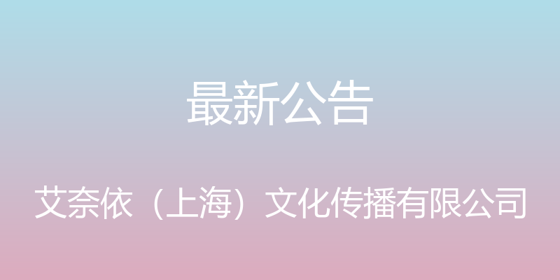 最新公告 - 艾奈依（上海）文化传播有限公司